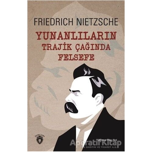 Yunanlıların Trajik Çağında Felsefe - Friedrich Wilhelm Nietzsche - Dorlion Yayınları