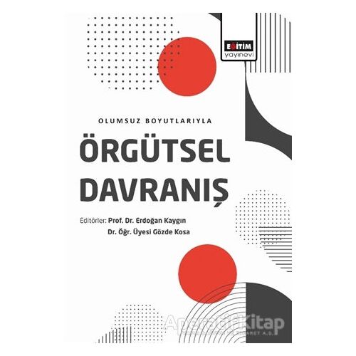 Olumsuz Boyutlarıyla Örgütsel Davranış - Erdoğan Kaygın - Eğitim Yayınevi - Ders Kitapları