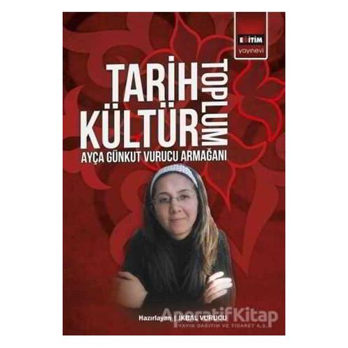 Tarih Kültür Toplum - İkbal Vurucu - Eğitim Yayınevi - Bilimsel Eserler