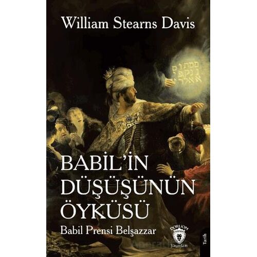 Babil’in Düşüşünün Öyküsü (Babil Prensi Belşazzar) - William Stearns Davis - Dorlion Yayınları
