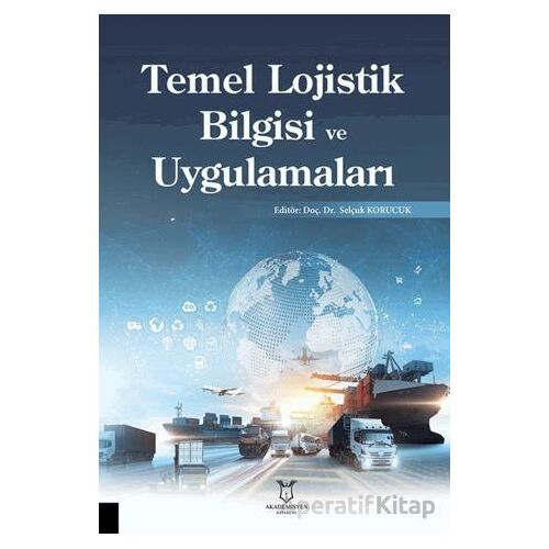 Temel Lojistik Bilgisi ve Uygulamaları - Selçuk Korucuk - Akademisyen Kitabevi