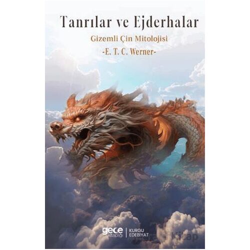 Tanrılar ve Ejderhalar Gizemli Çin Mitolojisi - E. T. C. Werner - Gece Kitaplığı