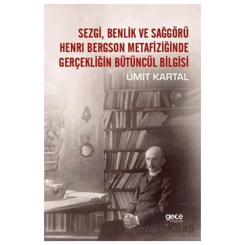 Sezgi, Benlik ve Sağgörü Henrı Bergson Metafiziğinde Gerçekliğin Bütüncül Bilgisi