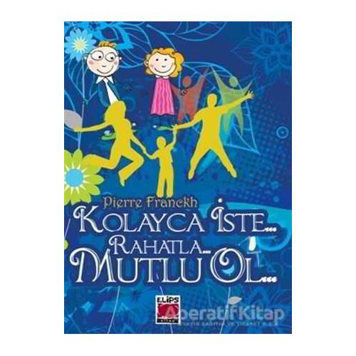 Kolayca İste... Rahatla... Mutlu Ol... - Pierre Franckh - Elips Kitap