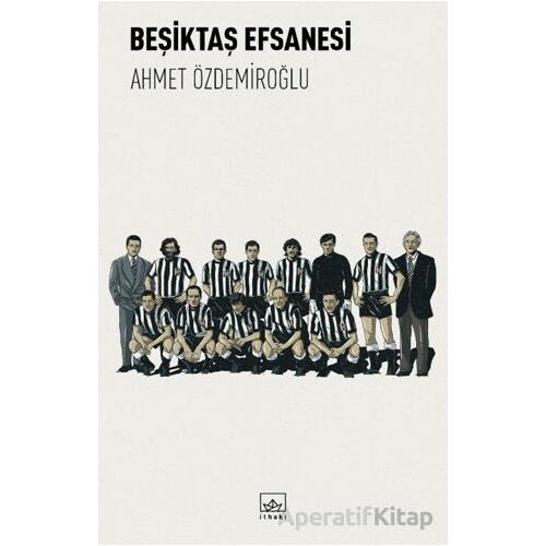 Beşiktaş Efsanesi - Ahmet Özdemiroğlu - İthaki Yayınları