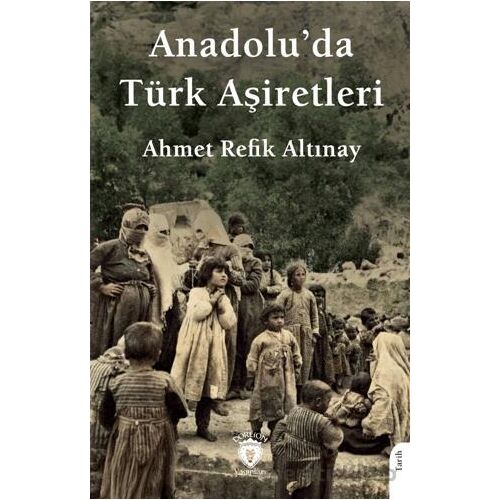 Anadolu’da Türk Aşiretleri - Ahmet Refik Altınay - Dorlion Yayınları