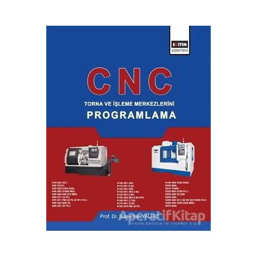 CNC - Torna ve İşleme Merkezlerini Programlama - Süleyman Yaldız - Eğitim Yayınevi - Ders Kitapları