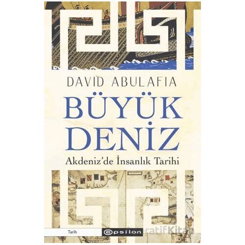 Büyük Deniz: Akdeniz’de İnsanlık Tarihi - David Abulafia - Epsilon Yayınevi