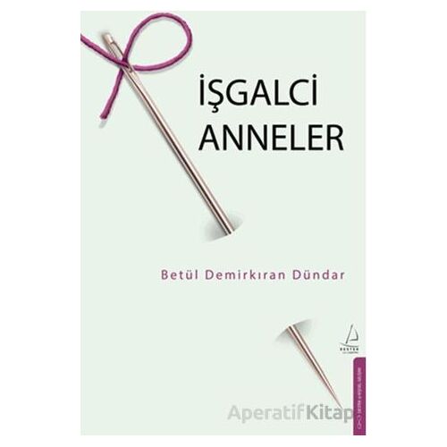 İşgalci Anneler - Betül Demirkıran Dündar - Destek Yayınları