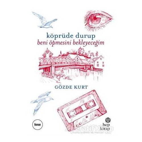 Köprüde Durup Beni Öpmesini Bekleyeceğim - Gözde Kurt - Hep Kitap