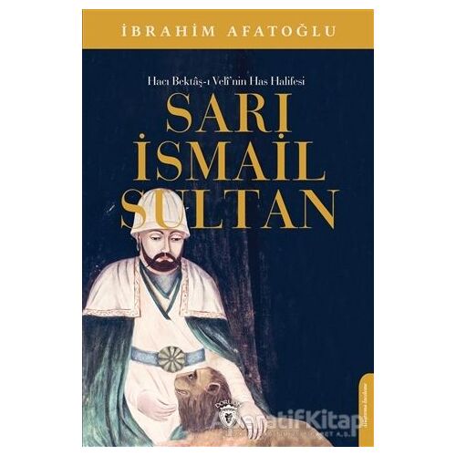Sarı İsmail Sultan - Hacı Bektaş-ı Veli’nin Has Halifesi - İbrahim Afatoğlu - Dorlion Yayınları