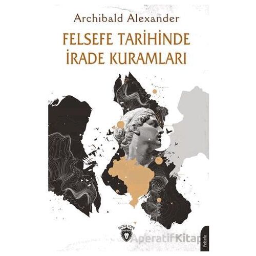 Felsefe Tarihinde İrade Kuramları - Archibald Alexander - Dorlion Yayınları