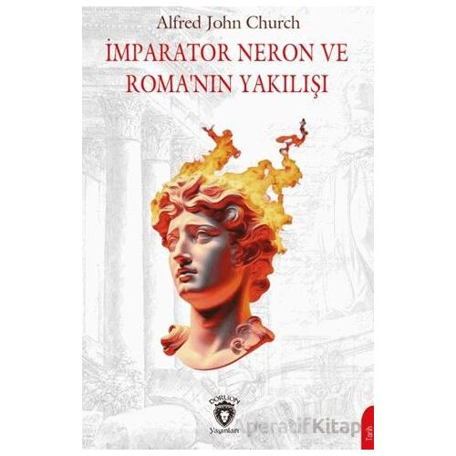 İmparator Neron ve Roma’nın Yakılışı - Alfred J. Church - Dorlion Yayınları