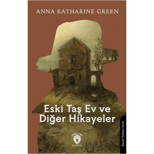 Eski Taş Ev ve Diğer Hikayeler - Anna Katharine Green - Dorlion Yayınları