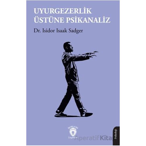 Uyurgezerlik Üstüne Psikanaliz - Isidor Isaak Sadger - Dorlion Yayınları