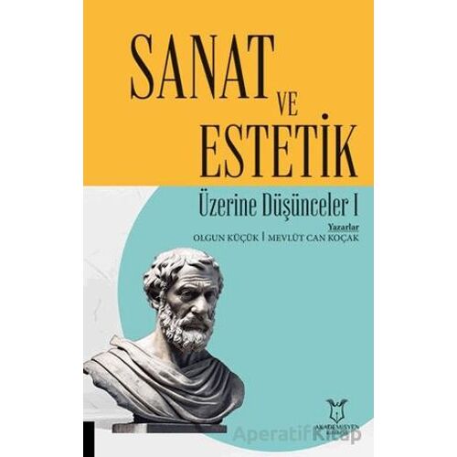 Sanat ve Estetik Üzerine Düşünceler I - Mevlüt Can Koçak - Akademisyen Kitabevi