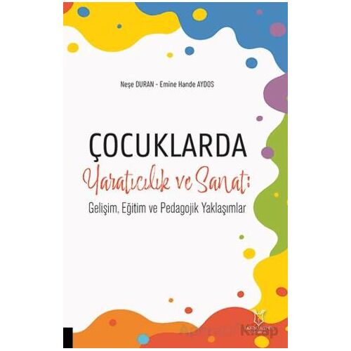 Çocuklarda Yaratıcılık ve Sanat: Gelişim, Eğitim ve Pedagojik Yaklaşımlar