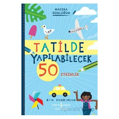 Tatilde Yapılabilecek 50 Etkinlik - Macera Günlüğüm - Kim Hankinson - İş Bankası Kültür Yayınları