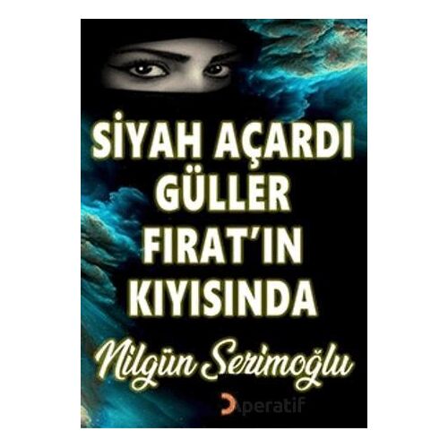 Siyah Açardı Güller Fırat’ın Kıyısında - Nilgün Serimoğlu - Cinius Yayınları