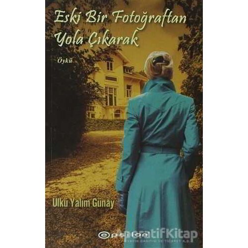 Eski Bir Fotoğraftan Yola Çıkarak - Ülkü Yalım Günay - Epsilon Yayınevi