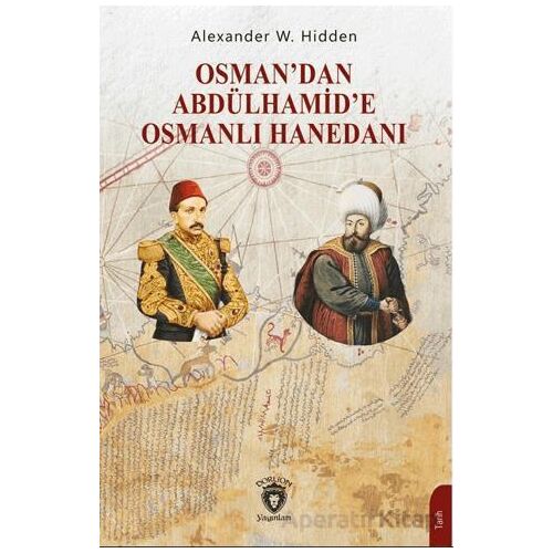 Osman’dan Abdülhamid’e Osmanlı Hanedanı - Alexander W. Hidden - Dorlion Yayınları