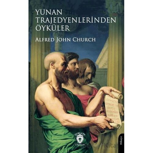 Yunan Trajedyenlerinden Öyküler - Alfred John Church - Dorlion Yayınları
