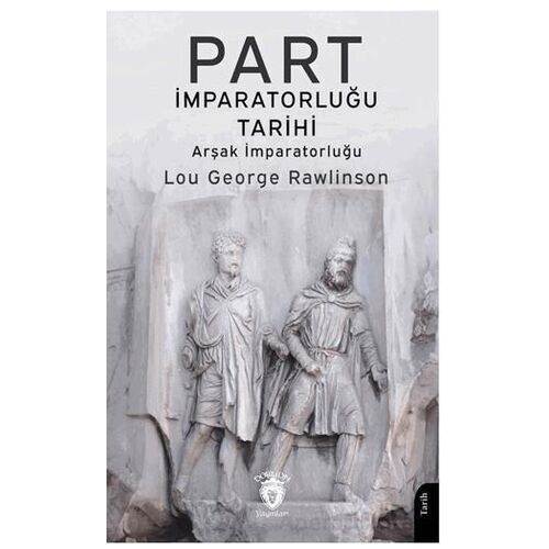 Part İmparatorluğu Tarihi (Arşak İmparatorluğu) - Lou George Rawlinson - Dorlion Yayınları