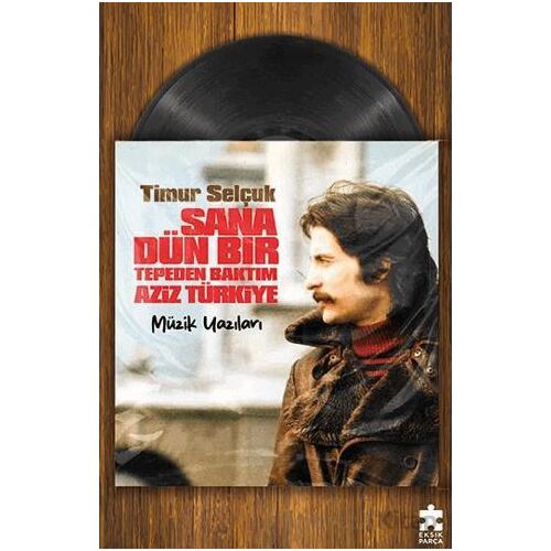 Sana Dün Bir Tepeden Baktım Aziz Türkiye - Müzik Yazıları - Timur Selçuk - Eksik Parça Yayınları