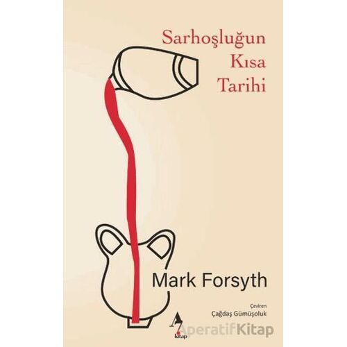 Sarhoşluğun Kısa Tarihi - Mark Forsyth - A7 Kitap