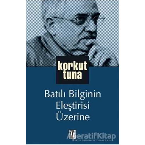 Batılı Bilginin Eleştirisi Üzerine - Korkut Tuna - İz Yayıncılık