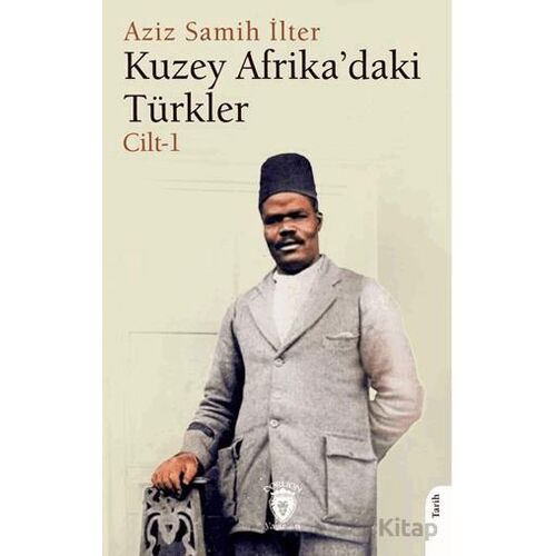 Kuzey Afrika’daki Türkler Cilt 1 - Aziz Samih İlter - Dorlion Yayınları