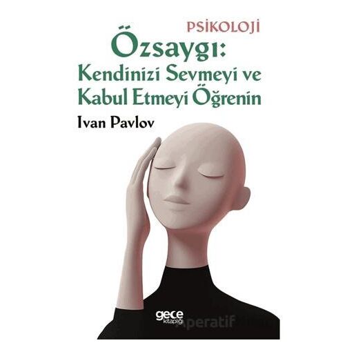 Özsaygı: Kendinizi Sevmeyi ve Kabul Etmeyi Öğrenin - Ivan Pavlov - Gece Kitaplığı