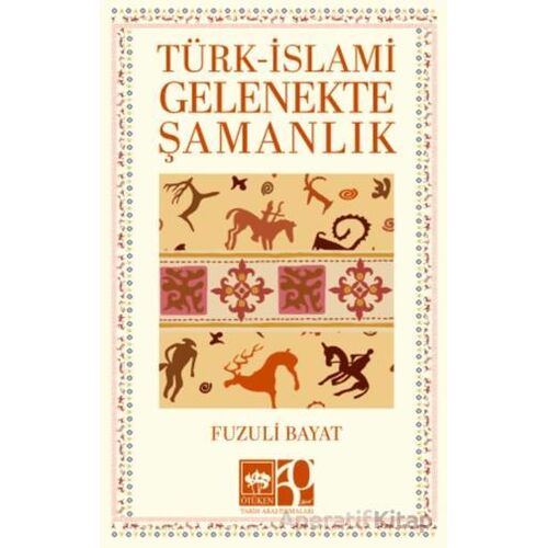 Türk - İslami Gelenekte Şamanlık - Fuzuli Bayat - Ötüken Neşriyat