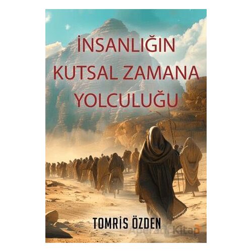 İnsanlığın Kutsal Zamana Yolculuğu - Tomris Özden - Cinius Yayınları