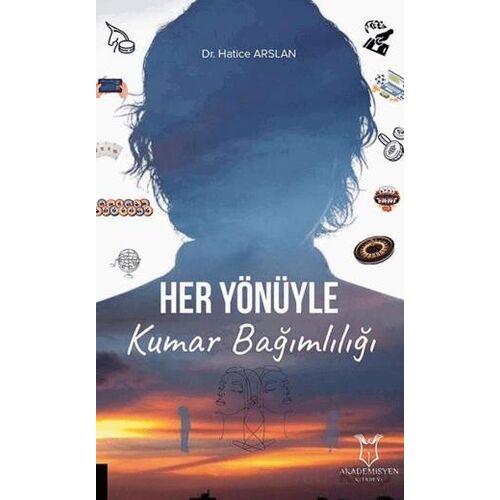 Her Yönüyle Kumar Bağımlılığı - Hatice Arslan - Akademisyen Kitabevi