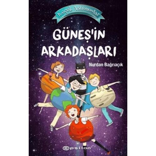 Güneşin Arkadaşları - Küçük Astronomlar 3 - Nurdan Bağrıaçık - Epsilon Yayınevi