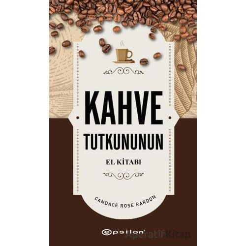 Kahve Tutkununun El Kitabı - Candace Rose Rardon - Epsilon Yayınevi