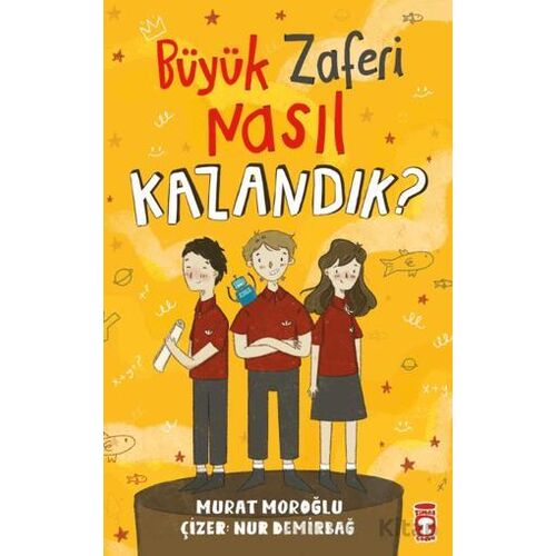 Büyük Zaferi Nasıl Kazandık - Murat Moroğlu - Timaş Çocuk