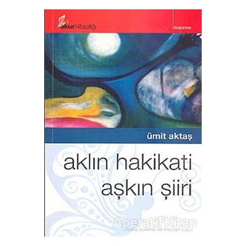 Aklın Hakikati Aşkın Şiiri - Ümit Aktaş - Okur Kitaplığı
