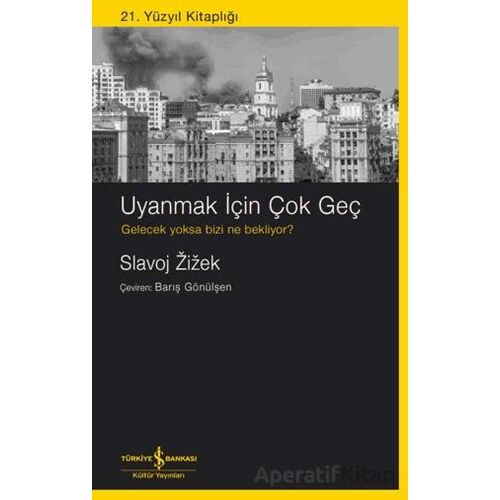 Uyanmak İçin Çok Geç - Slavoj Zizek - İş Bankası Kültür Yayınları