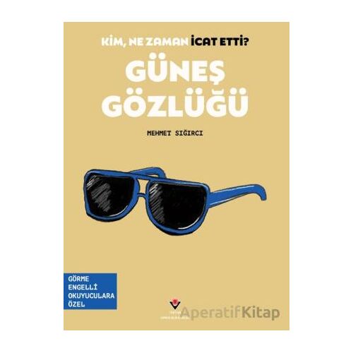 Kim, Ne Zaman İcat Etti? Güneş Gözlüğü - Mehmet Sığırcı - TÜBİTAK Yayınları
