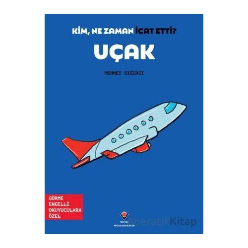 Kim, Ne Zaman İcat Etti? Uçak - Mehmet Sığırcı - TÜBİTAK Yayınları