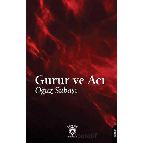 Gurur ve Acı - Oğuz Subaşı - Dorlion Yayınları