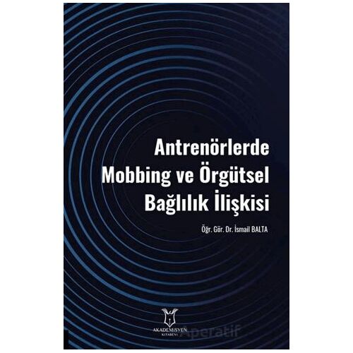 Antrenörlerde Mobbing ve Örgütsel Bağlılık İlişkisi - Kolektif - Akademisyen Kitabevi