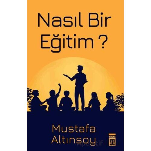 Nasıl Bir Eğitim? - Mustafa Altınsoy - Timaş Yayınları