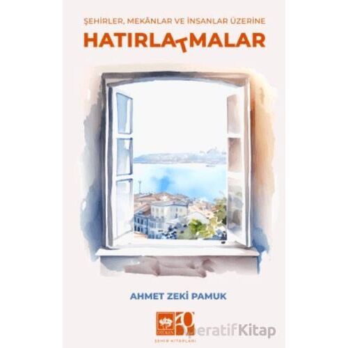 Şehirler, Mekanlar ve İnsanlar Üzerine Hatırla(t)malar - Ahmet Zeki Pamuk - Ötüken Neşriyat