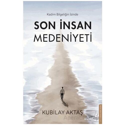 Son İnsan Medeniyeti - Kubilay Aktaş - Destek Yayınları