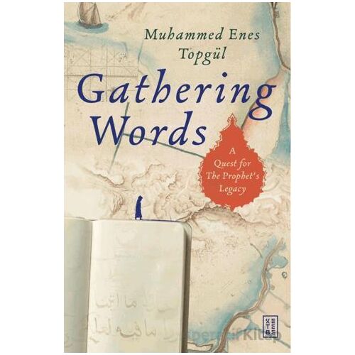 Gathering Words: A Quest For The Prophet’s Legacy - Muhammed Enes Topgül - Ketebe Yayınları