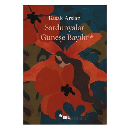 Sardunyalar Güneşe Bayılır - Başak Arslan - Sel Yayıncılık