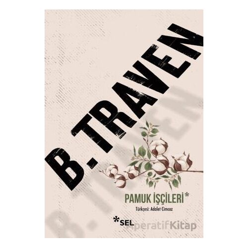 Pamuk İşçileri - B. Traven - Sel Yayıncılık